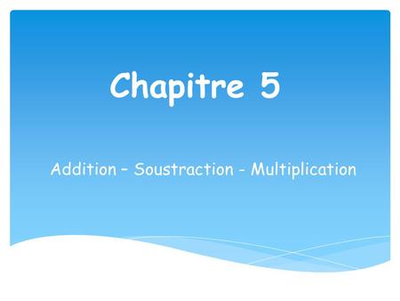 Addition – Soustraction - Multiplication