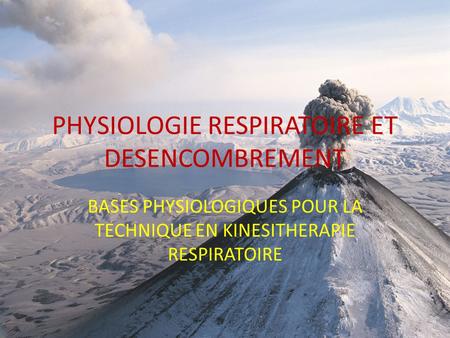 PHYSIOLOGIE RESPIRATOIRE ET DESENCOMBREMENT