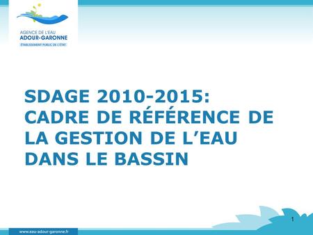 1 SDAGE 2010-2015: CADRE DE RÉFÉRENCE DE LA GESTION DE L’EAU DANS LE BASSIN.