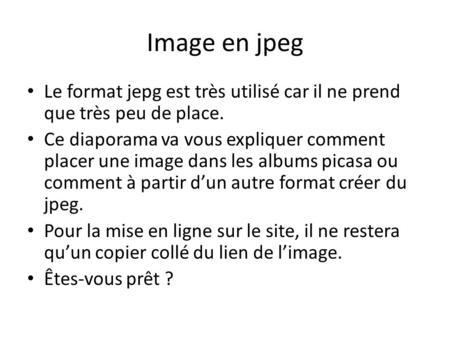 Image en jpeg Le format jepg est très utilisé car il ne prend que très peu de place. Ce diaporama va vous expliquer comment placer une image dans les albums.