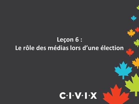 Leçon 6 : Le rôle des médias lors d’une élection.