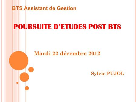 POURSUITE D’ETUDES POST BTS Mardi 22 décembre 2012 Sylvie PUJOL