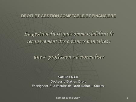 Samedi 19 mai 2007 1 DROIT ET GESTION COMPTABLE ET FINANCIERE La gestion du risque commercial dans le recouvrement des créances bancaires : une « profession.