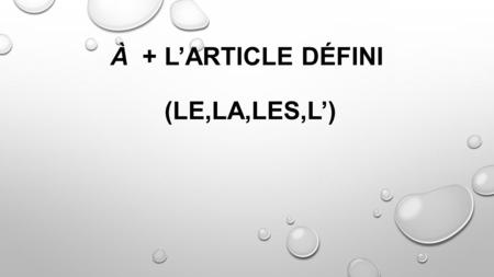 À + L’ARTICLE DÉFINI (LE,LA,LES,L’). The definite articles le and les contract with à (presposition ) (to, at,in) À + l’article défini (le,la,les,l’)
