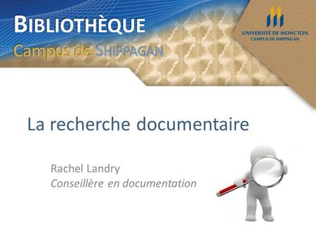 B IBLIOTHÈQUE Campus de S HIPPAGAN La recherche documentaire Rachel Landry Conseillère en documentation.