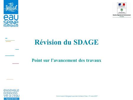 Commission Géographique des Vallées d’Oise - 1 er mars 2007 Révision du SDAGE Point sur l’avancement des travaux.
