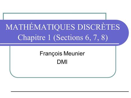 MATHÉMATIQUES DISCRÈTES Chapitre 1 (Sections 6, 7, 8)