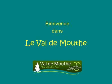Bienvenue dans Le Val de Mouthe.