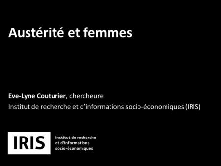 Eve-Lyne Couturier, chercheure Institut de recherche et d’informations socio-économiques (IRIS) Austérité et femmes.
