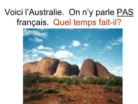 Voici l’Australie. On n’y parle PAS français. Quel temps fait-il?