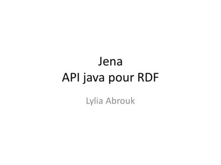 Jena API java pour RDF Lylia Abrouk.