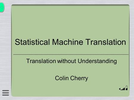 Statistical Machine Translation Translation without Understanding Colin Cherry.