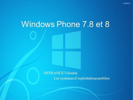 Windows Phone 7.8 et 8 DEFRANCE Valentin Les systèmes d’exploitations mobiles.