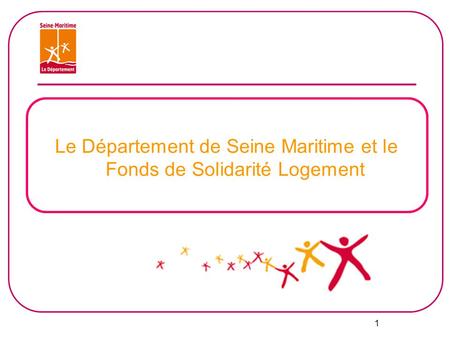 1 Le Département de Seine Maritime et le Fonds de Solidarité Logement.