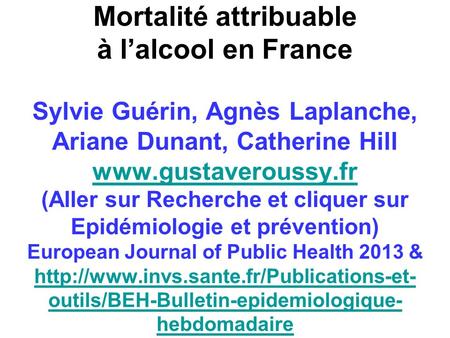 Mortalité attribuable à l’alcool en France Sylvie Guérin, Agnès Laplanche, Ariane Dunant, Catherine Hill www.gustaveroussy.fr (Aller sur Recherche et.