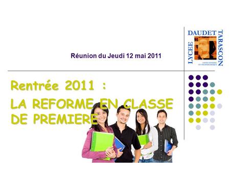 Réunion du Jeudi 12 mai 2011 Rentrée 2011 : LA REFORME EN CLASSE DE PREMIERE.