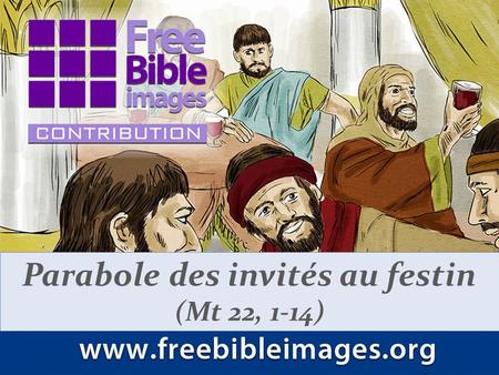 Parabole des invités au festin (Mt 22, 1-14). Jésus disait en paraboles :