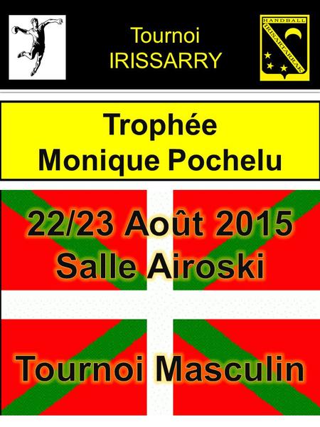 Trophée Monique Pochelu Tournoi IRISSARRY. Cher Club, Profitant de l'intersaison, le club Irisartarrak HB (N3) organise un tournoi de niveau National.