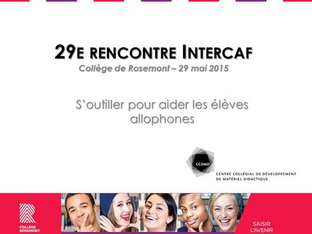 29 E RENCONTRE I NTERCAF Collège de Rosemont – 29 mai 2015 S’outiller pour aider les élèves allophones.