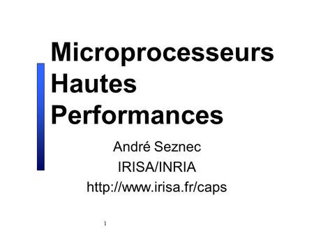 1 Microprocesseurs Hautes Performances André Seznec IRISA/INRIA