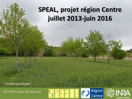 SPEAL, projet région Centre juillet 2013-juin 2016 Frédérique Santi UR 0588 Centre Val de Loire.