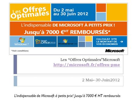 Les “Offres Optimales”Microsoft   2 Mai– 30 Juin2012 L'indispensable de Microsoft à petits.