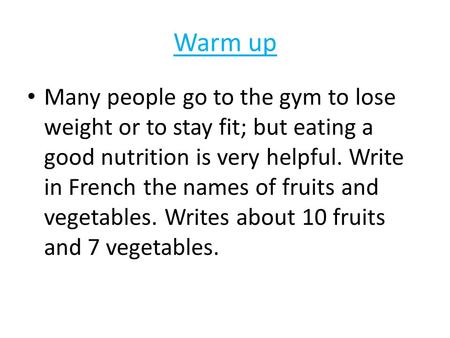 Warm up Many people go to the gym to lose weight or to stay fit; but eating a good nutrition is very helpful. Write in French the names of fruits and vegetables.