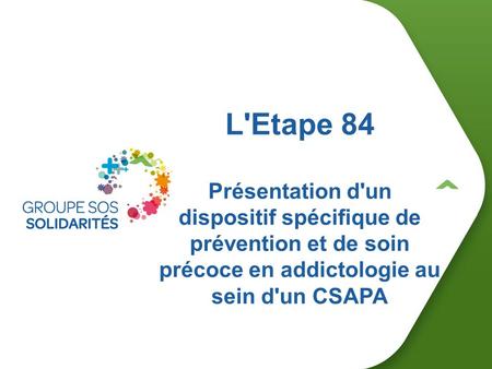 L'Etape 84 Présentation d'un dispositif spécifique de prévention et de soin précoce en addictologie au sein d'un CSAPA.