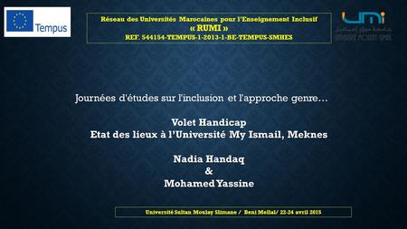 Réseau des Universités Marocaines pour l’Enseignement Inclusif « RUMI » REF. 544154-TEMPUS-1-2013-1-BE-TEMPUS-SMHES Université Sultan Moulay Slimane /