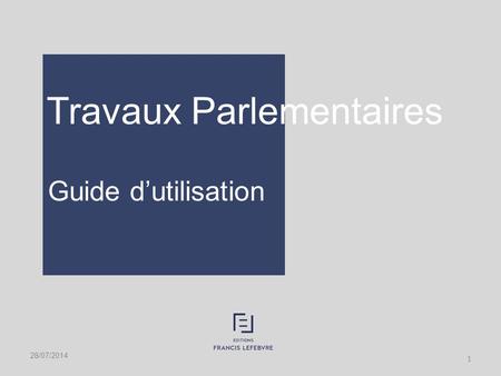 Travaux Parlementaires Guide d’utilisation 28/07/2014 1.
