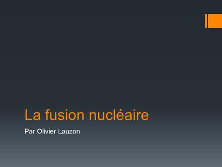 La fusion nucléaire Par Olivier Lauzon.