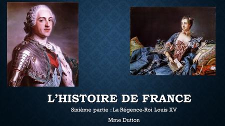 Sixième partie : La Régence-Roi Louis XV Mme Dutton