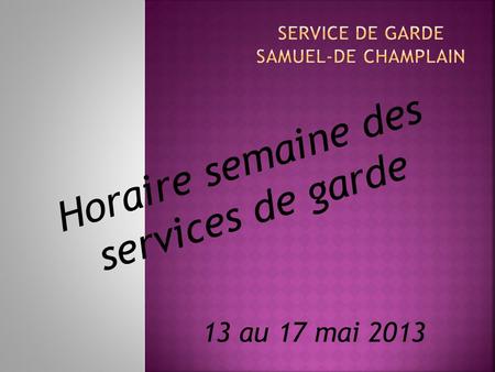 Horaire semaine des services de garde 13 au 17 mai 2013.