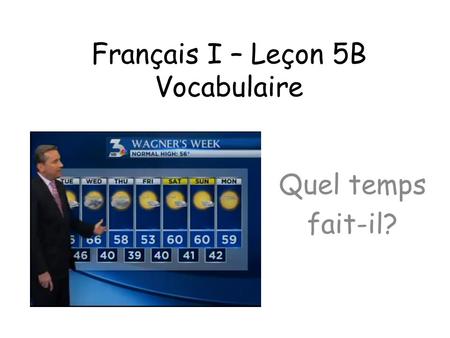 Français I – Leçon 5B Vocabulaire Quel temps fait-il?