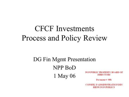CFCF Investments Process and Policy Review DG Fin Mgmt Presentation NPP BoD 1 May 06.