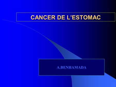 CANCER DE L’ESTOMAC A.BENHAMADA.