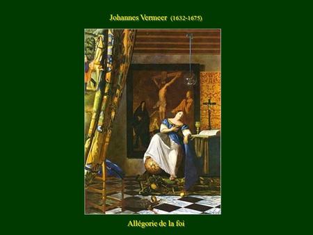  Johannes Vermeer (1632-1675)  Allégorie de la foi.