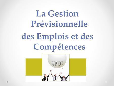 La Gestion Prévisionnelle des Emplois et des Compétences GPEC