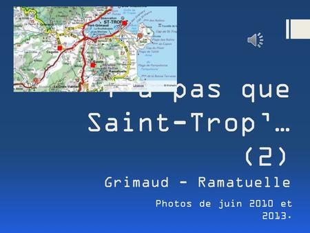 Photos de juin 2010 et 2013. Y a pas que Saint-Trop’… (2) Grimaud - Ramatuelle.