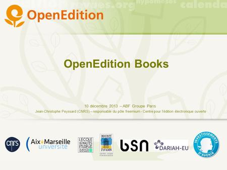 OpenEdition Books Jean-Christophe Peyssard (CNRS) – responsable du pôle freemium - Centre pour l’édition électronique ouverte 10 décembre 2013 – ABF Groupe.