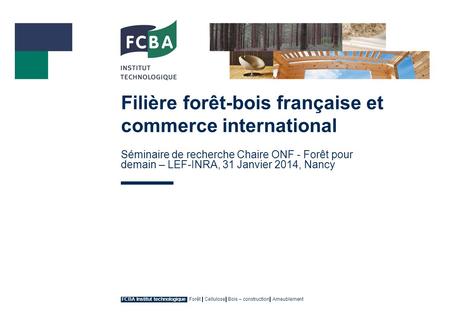 FCBA Institut technologique Forêt Cellulose Bois – construction Ameublement Filière forêt-bois française et commerce international Séminaire de recherche.