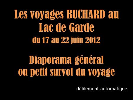 Les voyages BUCHARD au Lac de Garde du 17 au 22 juin 2012 Diaporama général ou petit survol du voyage défilement automatique.