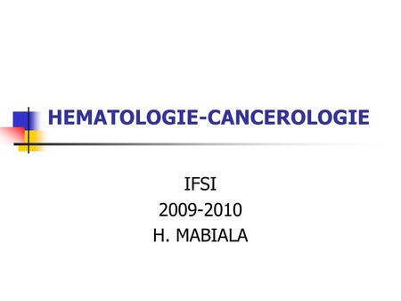 HEMATOLOGIE-CANCEROLOGIE IFSI 2009-2010 H. MABIALA.