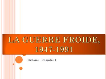 LA GUERRE FROIDE, 1947-1991 Histoire – Chapitre 1.