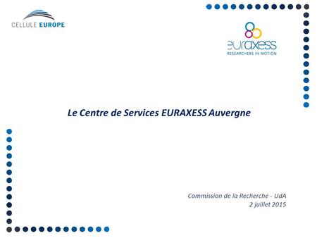 Le Centre de Services EURAXESS Auvergne Commission de la Recherche - UdA 2 juillet 2015.