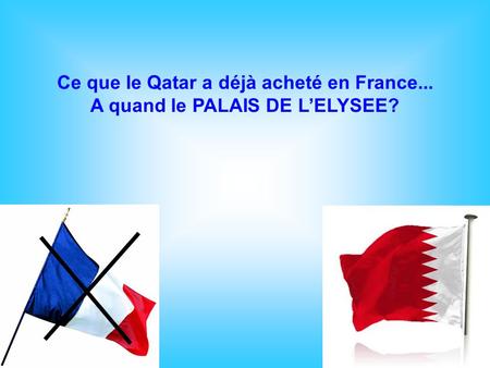 Ce que le Qatar a déjà acheté en France... A quand le PALAIS DE L’ELYSEE?