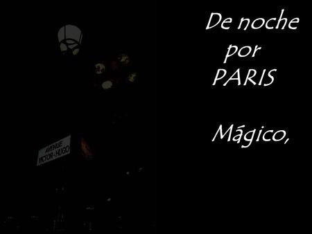 De noche por PARIS Mágico, “PARIS ” Y--ROSAS-- Canta La oreja de Van Gohg.