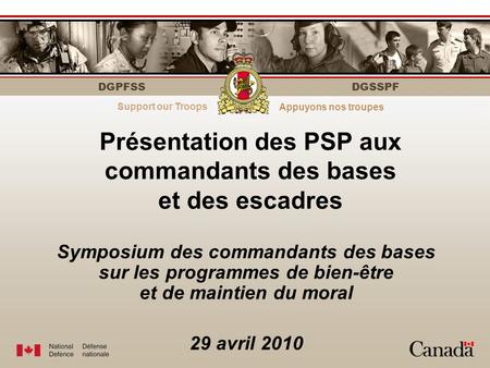 DGPFSS Serving those who serveÀ votre service DGSSPF Présentation des PSP aux commandants des bases et des escadres Symposium des commandants des bases.