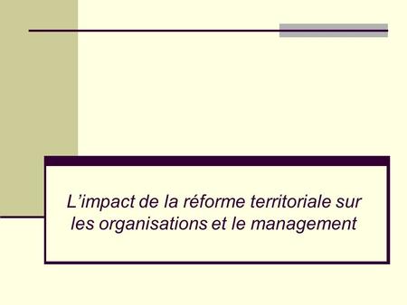 L’impact de la réforme territoriale sur les organisations et le management.