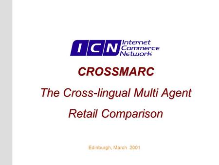 CROSSMARC The Cross-lingual Multi Agent Retail Comparison Edinburgh, March 2001.